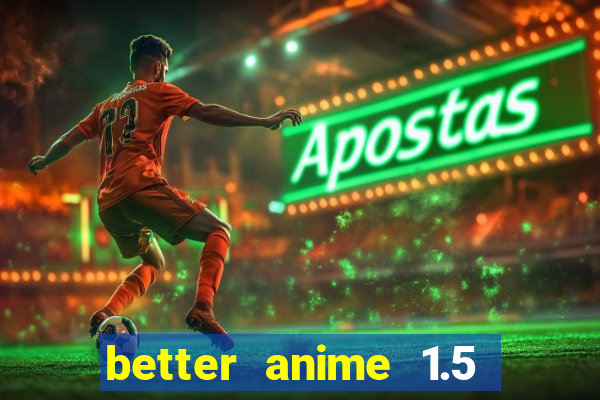 better anime 1.5 apk download